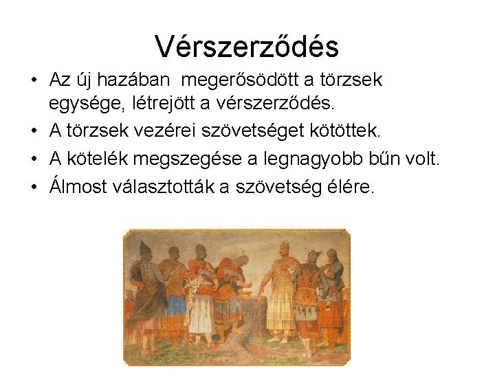 Vérszerződés • Az új hazában megerősödött a törzsek egysége, létrejött a vérszerződés. • A