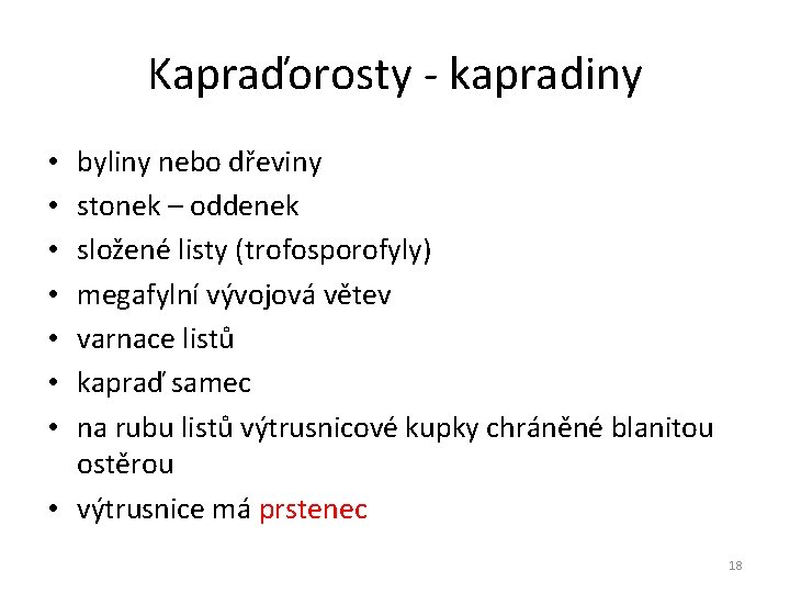 Kapraďorosty - kapradiny byliny nebo dřeviny stonek – oddenek složené listy (trofosporofyly) megafylní vývojová Kapraďorosty - kapradiny byliny nebo dřeviny stonek – oddenek složené listy (trofosporofyly) megafylní vývojová