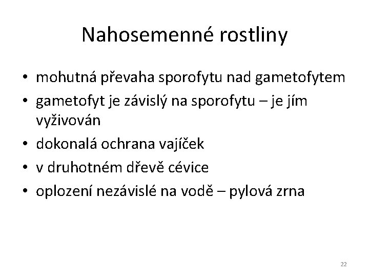 Nahosemenné rostliny • mohutná převaha sporofytu nad gametofytem • gametofyt je závislý na sporofytu Nahosemenné rostliny • mohutná převaha sporofytu nad gametofytem • gametofyt je závislý na sporofytu