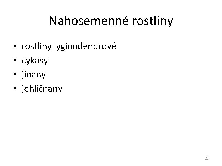Nahosemenné rostliny • • rostliny lyginodendrové cykasy jinany jehličnany 23 Nahosemenné rostliny • • rostliny lyginodendrové cykasy jinany jehličnany 23