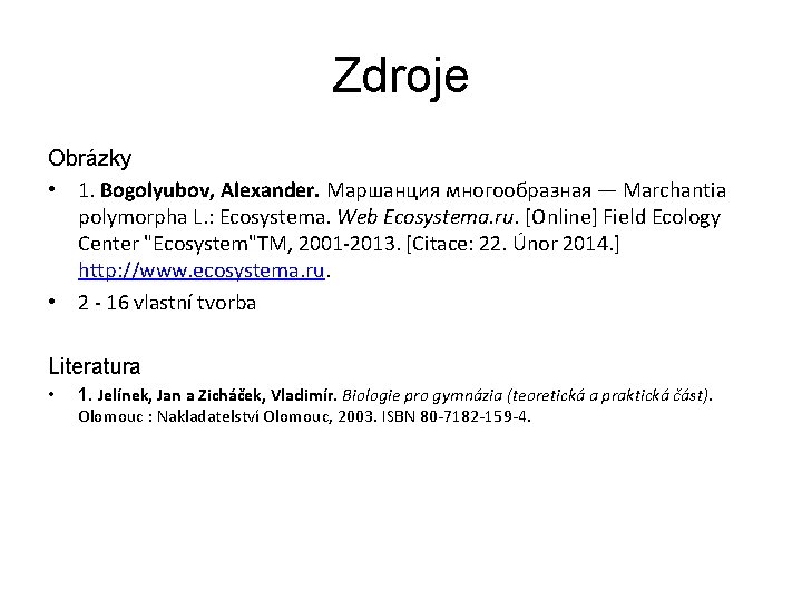Zdroje Obrázky • 1. Bogolyubov, Alexander. Маршанция многообразная — Мarchantia polymorpha L. : Ecosystema. Zdroje Obrázky • 1. Bogolyubov, Alexander. Маршанция многообразная — Мarchantia polymorpha L. : Ecosystema.