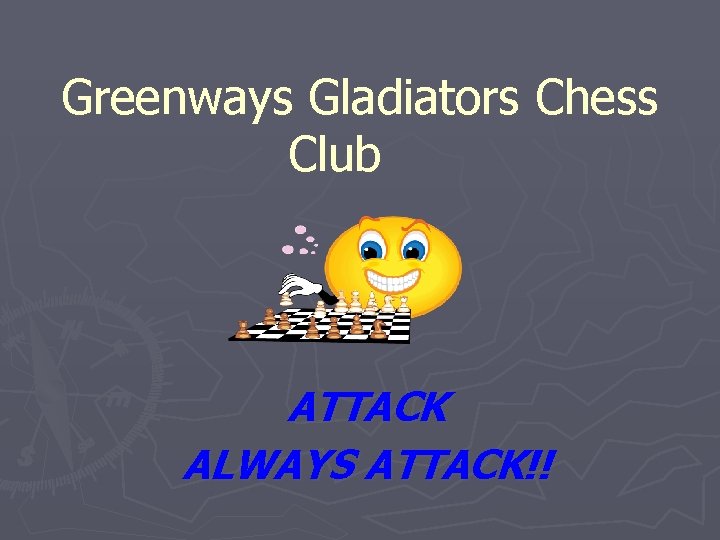 Greenways Gladiators Chess Club ATTACK ALWAYS ATTACK!! 