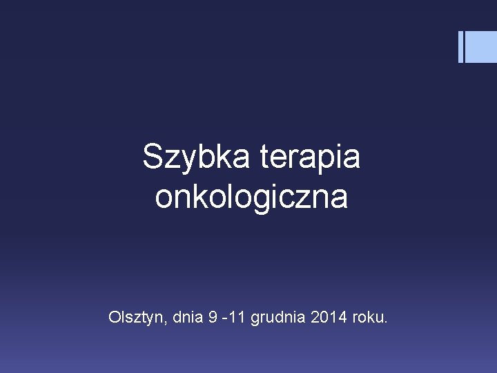 Szybka terapia onkologiczna Olsztyn, dnia 9 -11 grudnia 2014 roku. 