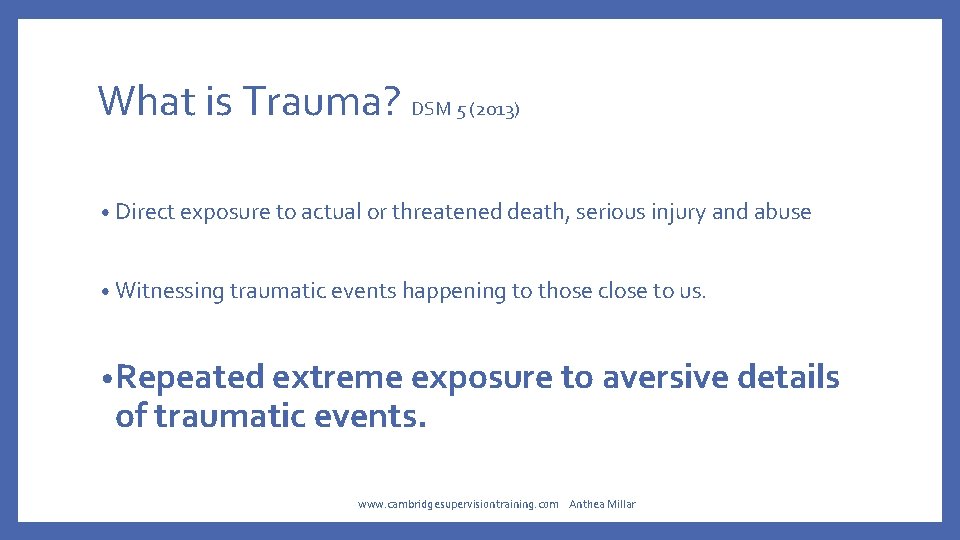What is Trauma? DSM 5 (2013) • Direct exposure to actual or threatened death,