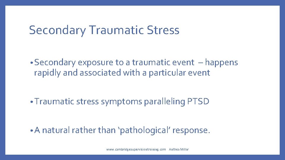 Secondary Traumatic Stress • Secondary exposure to a traumatic event – happens rapidly and