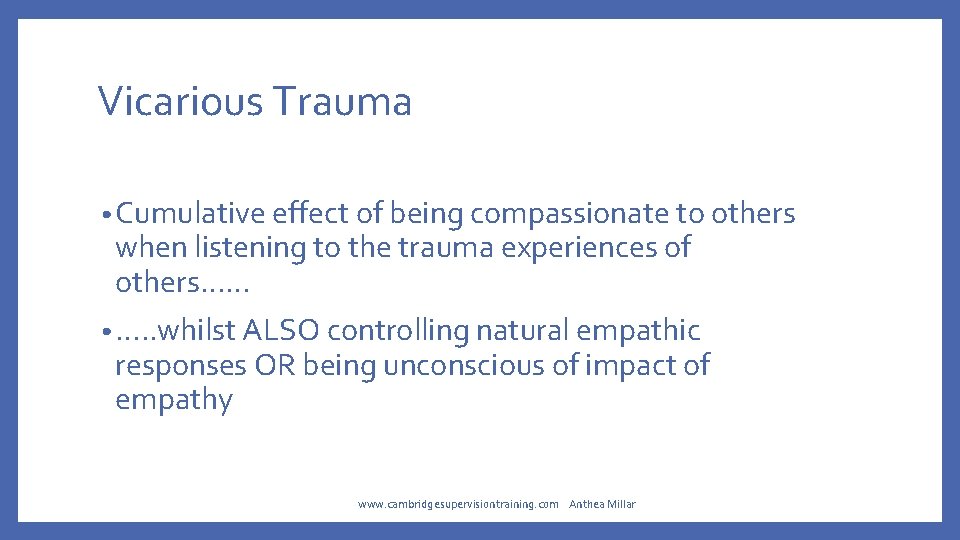 Vicarious Trauma • Cumulative effect of being compassionate to others when listening to the