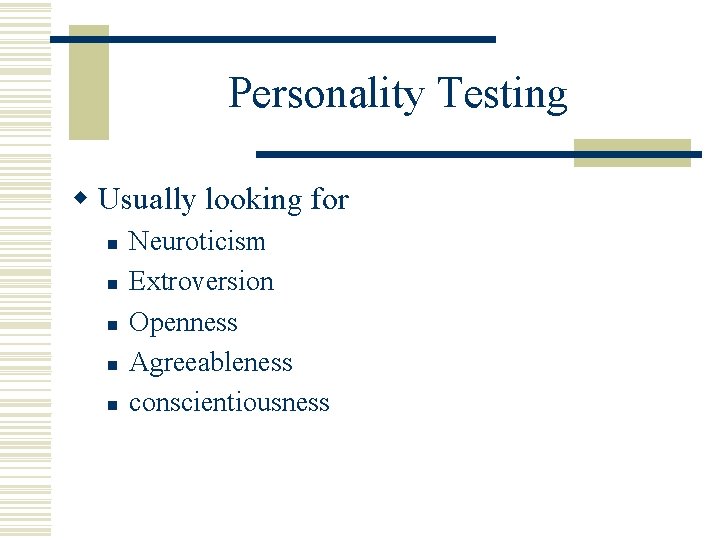Personality Testing w Usually looking for n n n Neuroticism Extroversion Openness Agreeableness conscientiousness