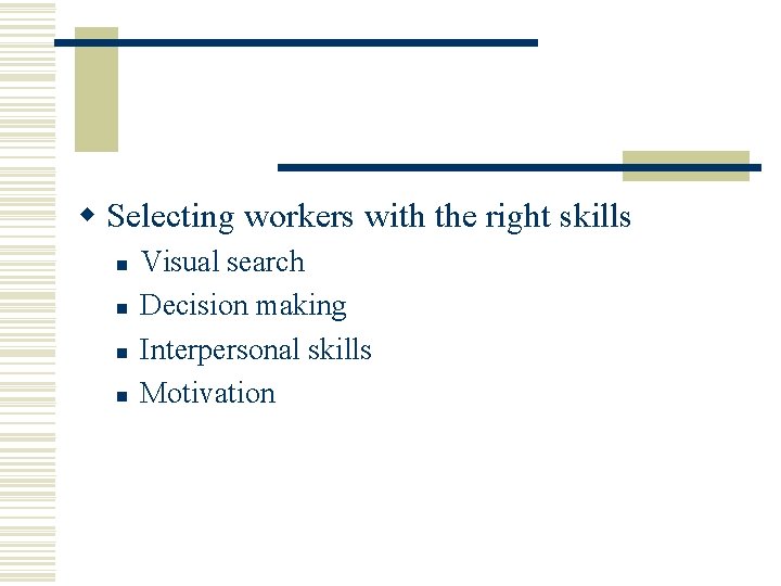 w Selecting workers with the right skills n n Visual search Decision making Interpersonal