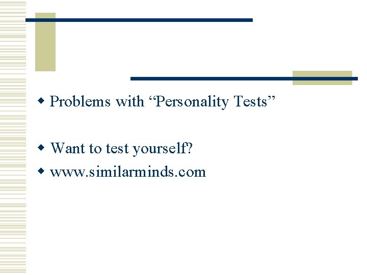 w Problems with “Personality Tests” w Want to test yourself? w www. similarminds. com