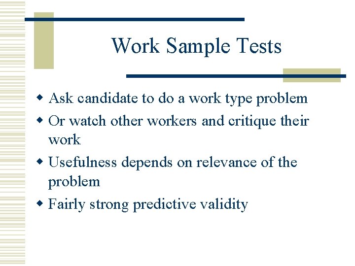 Work Sample Tests w Ask candidate to do a work type problem w Or