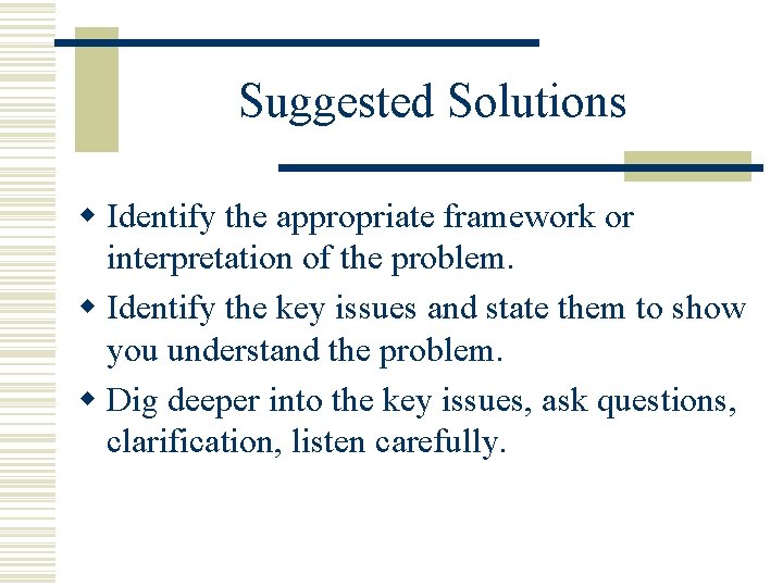 Suggested Solutions w Identify the appropriate framework or interpretation of the problem. w Identify