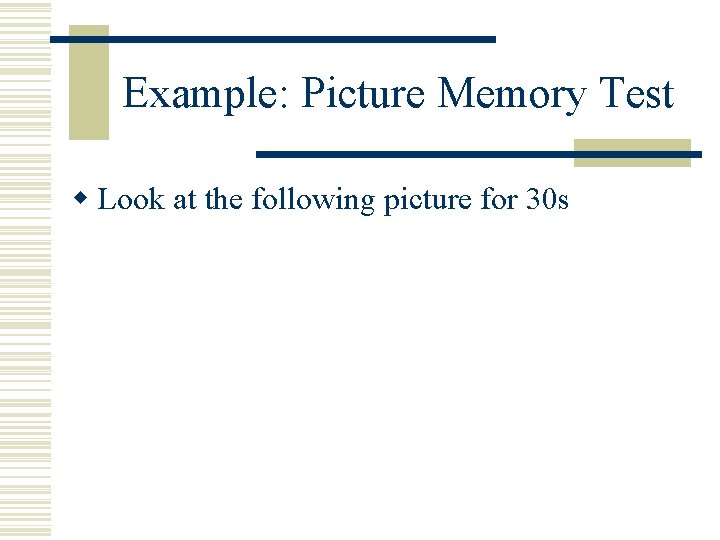 Example: Picture Memory Test w Look at the following picture for 30 s 