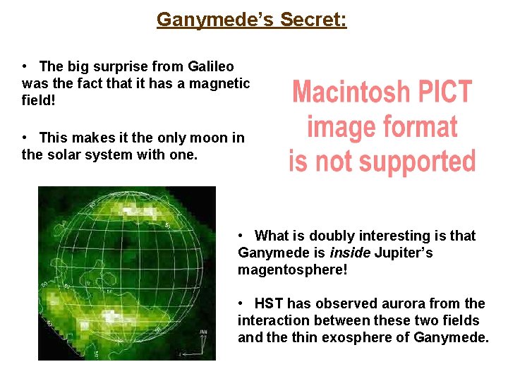 Ganymede’s Secret: • The big surprise from Galileo was the fact that it has