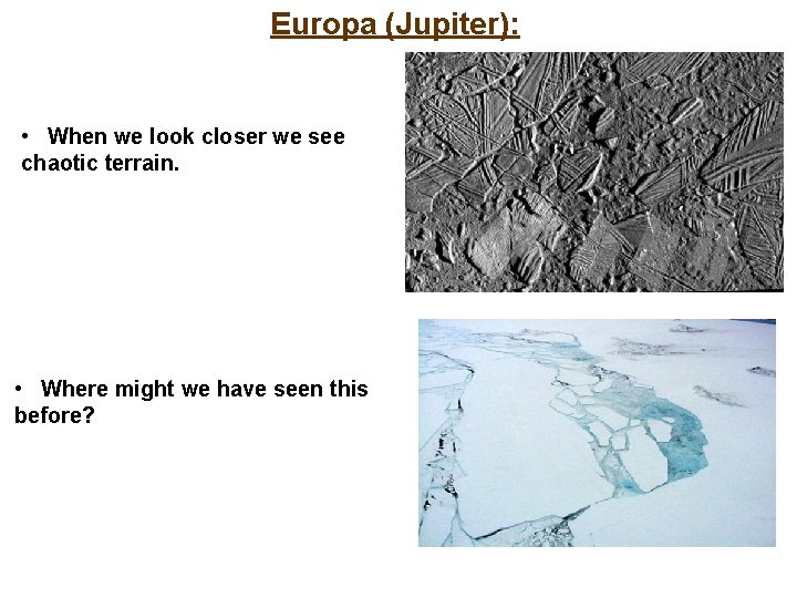 Europa (Jupiter): • When we look closer we see chaotic terrain. • Where might