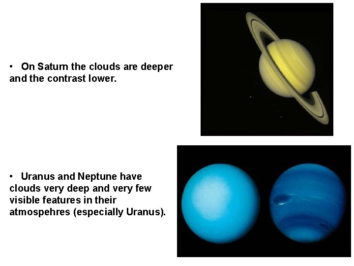  • On Saturn the clouds are deeper and the contrast lower. • Uranus
