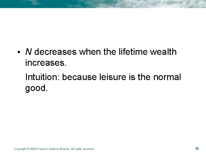  • N decreases when the lifetime wealth increases. Intuition: because leisure is the