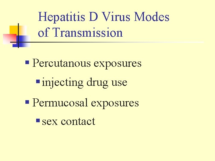 Hepatitis D Virus Modes of Transmission § Percutanous exposures § injecting drug use §