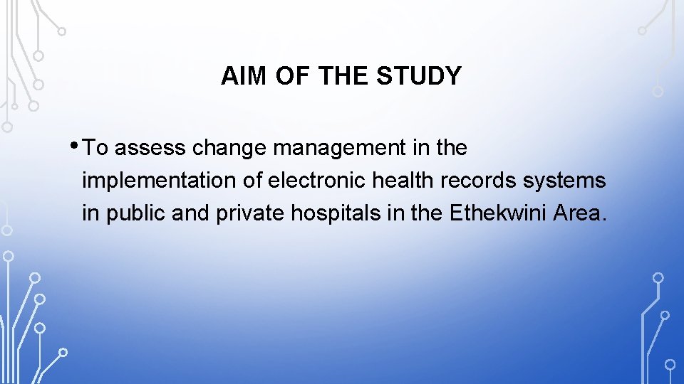 AIM OF THE STUDY • To assess change management in the implementation of electronic