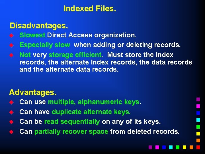 Indexed Files. Disadvantages. u u u Slowest Direct Access organization. Especially slow when adding