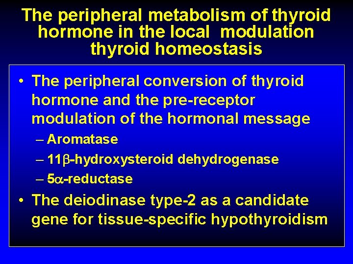 The peripheral metabolism of thyroid hormone in the local modulation thyroid homeostasis • The