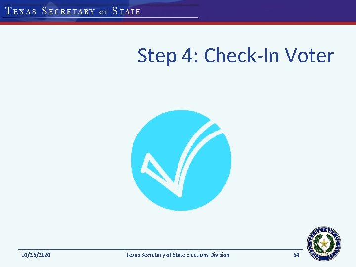 Step 4: Check-In Voter 10/26/2020 Texas Secretary of State Elections Division 64 