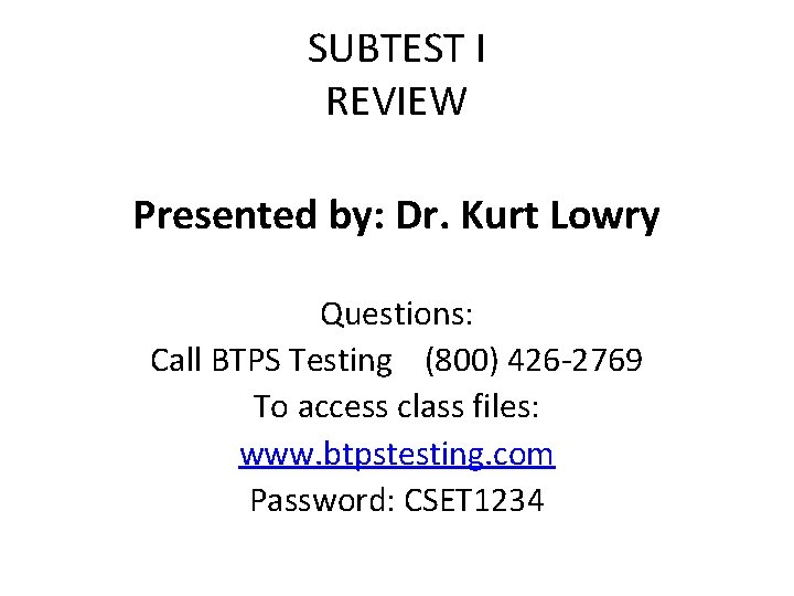SUBTEST I REVIEW Presented by: Dr. Kurt Lowry Questions: Call BTPS Testing (800) 426