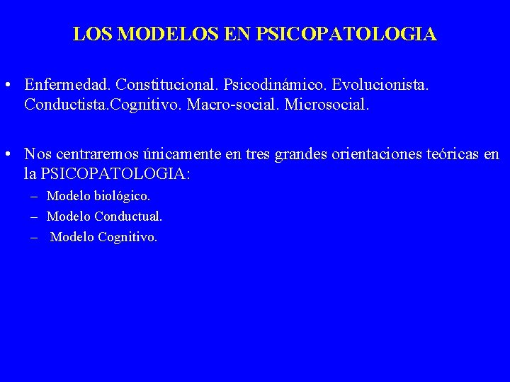 LOS MODELOS EN PSICOPATOLOGIA • Enfermedad. Constitucional. Psicodinámico. Evolucionista. Conductista. Cognitivo. Macro-social. Microsocial. •