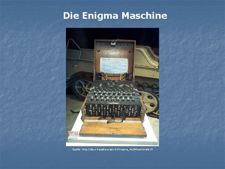 Die Enigma Maschine Quelle: http: //de. wikipedia. org/wiki/Enigma_%28 Maschine%29 
