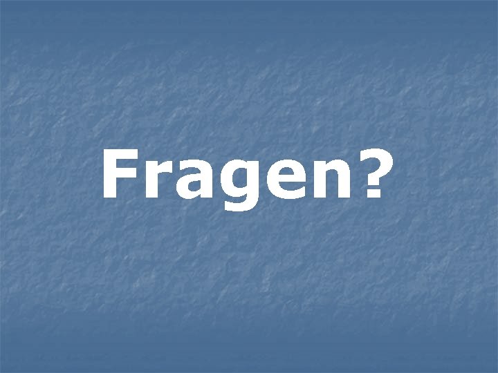 Fragen? 