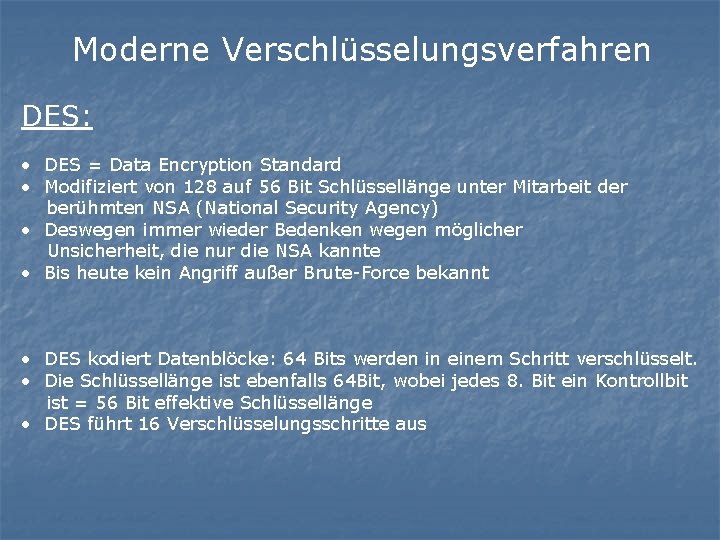 Moderne Verschlüsselungsverfahren DES: • DES = Data Encryption Standard • Modifiziert von 128 auf