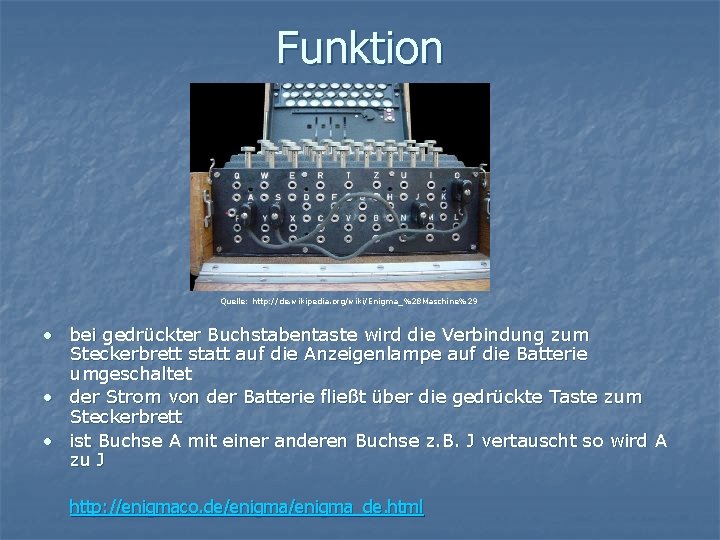 Funktion Quelle: http: //de. wikipedia. org/wiki/Enigma_%28 Maschine%29 • bei gedrückter Buchstabentaste wird die Verbindung