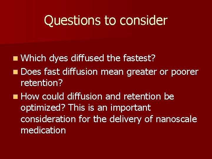 Questions to consider n Which dyes diffused the fastest? n Does fast diffusion mean