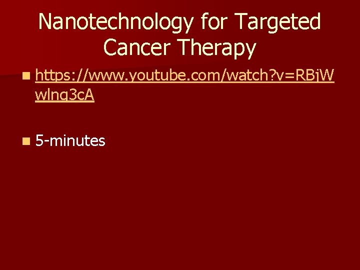 Nanotechnology for Targeted Cancer Therapy n https: //www. youtube. com/watch? v=RBj. W wlnq 3