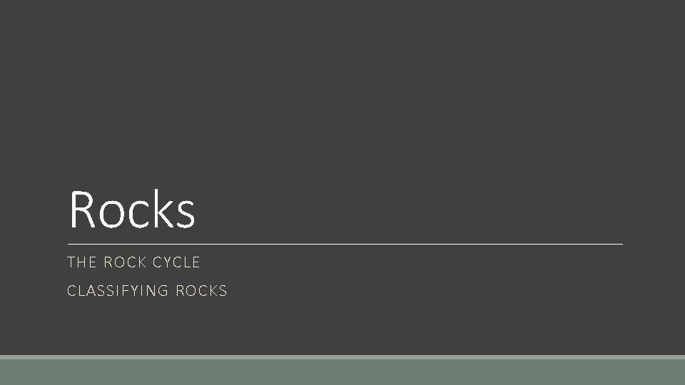 Rocks THE ROCK CYCLE CLASSIFYING ROCKS 