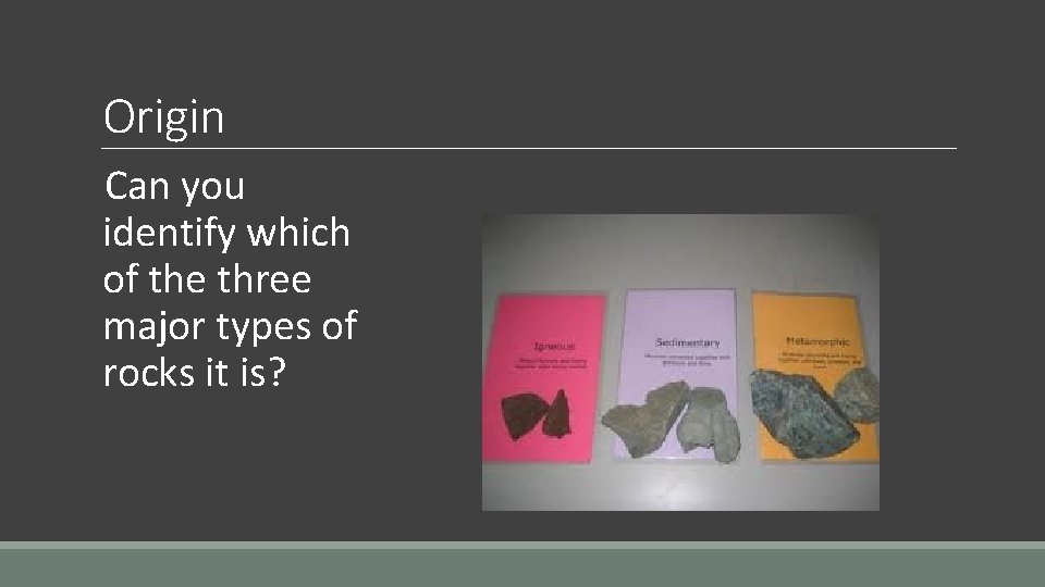 Origin Can you identify which of the three major types of rocks it is?