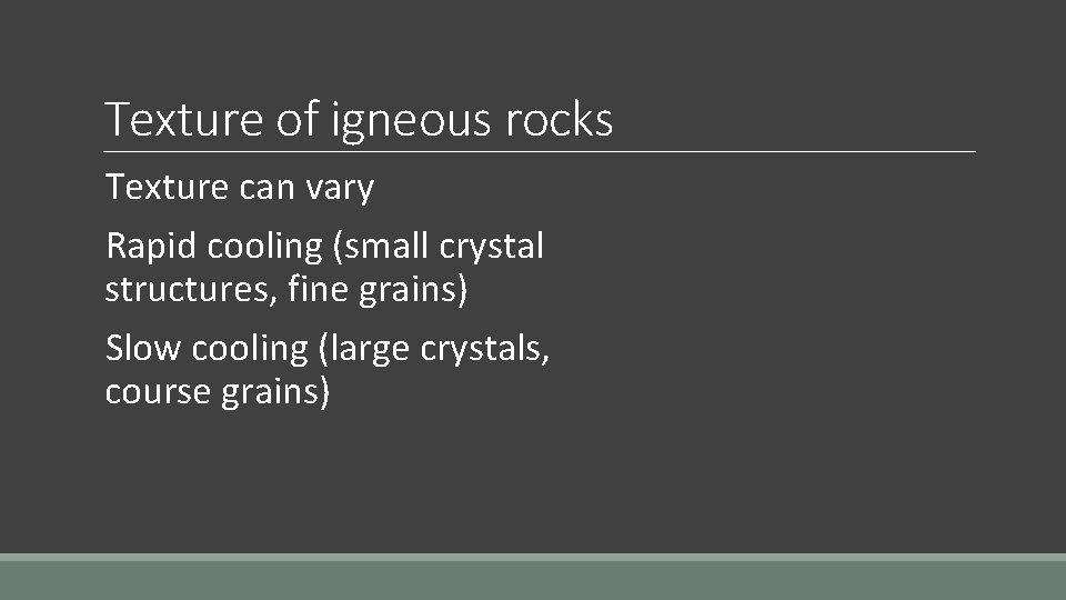 Texture of igneous rocks Texture can vary Rapid cooling (small crystal structures, fine grains)