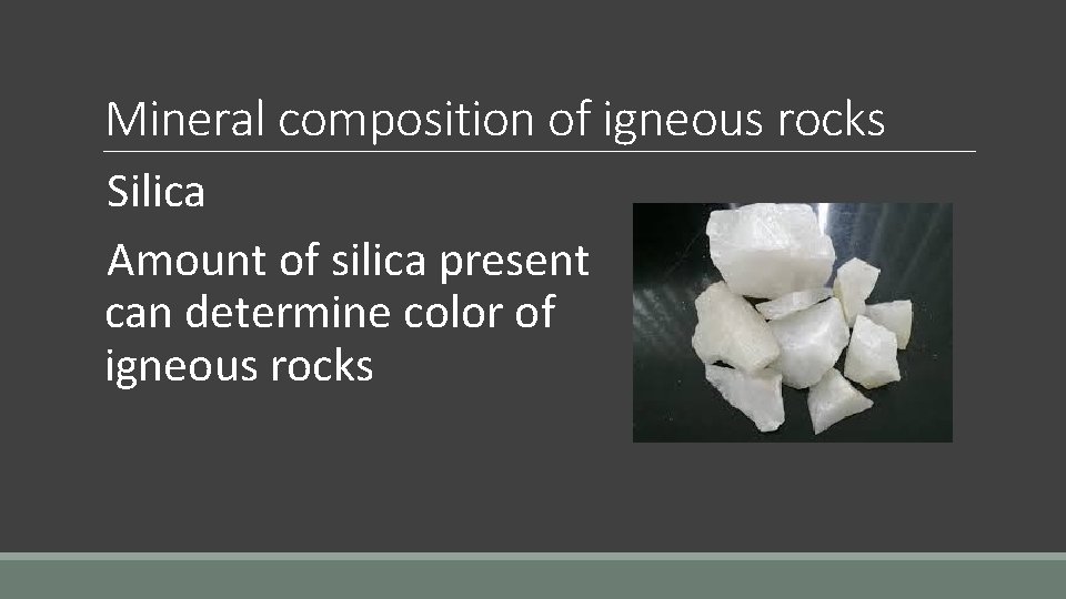 Mineral composition of igneous rocks Silica Amount of silica present can determine color of