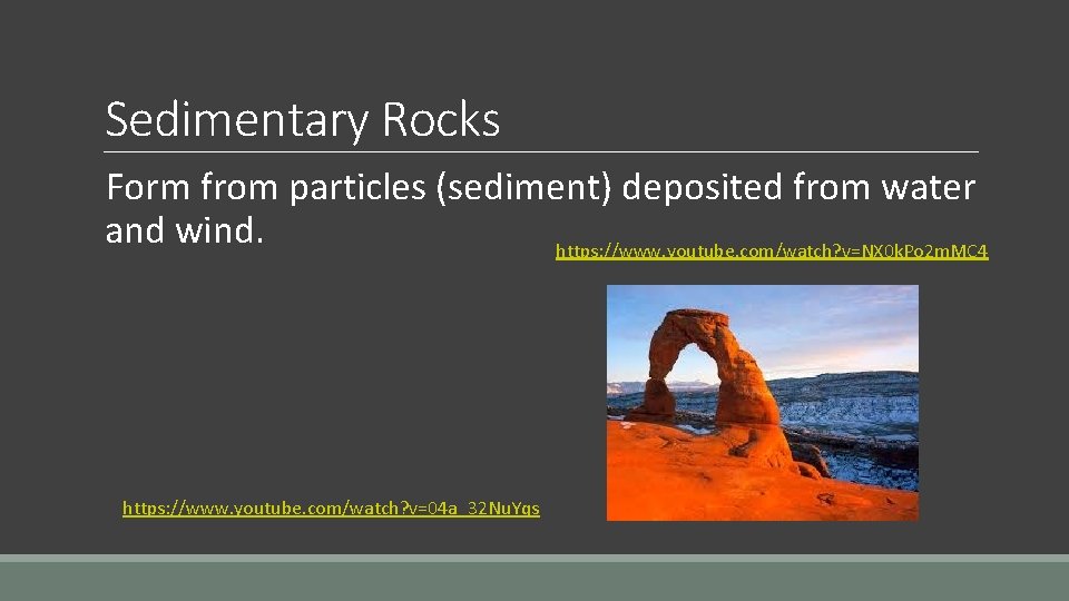 Sedimentary Rocks Form from particles (sediment) deposited from water and wind. https: //www. youtube.