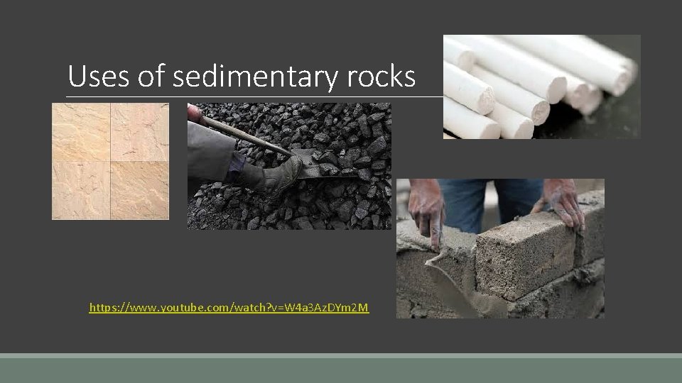 Uses of sedimentary rocks https: //www. youtube. com/watch? v=W 4 a 3 Az. DYm