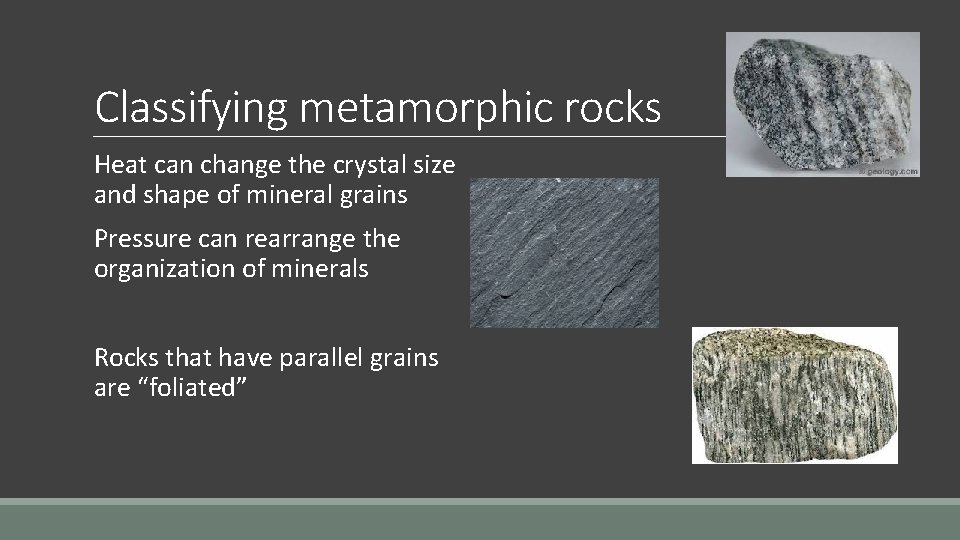 Classifying metamorphic rocks Heat can change the crystal size and shape of mineral grains