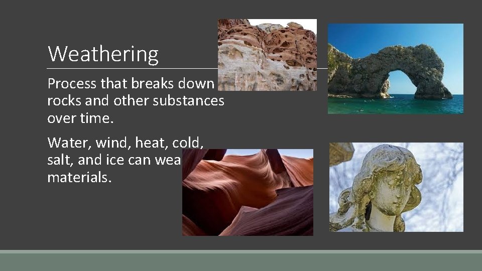 Weathering Process that breaks down rocks and other substances over time. Water, wind, heat,