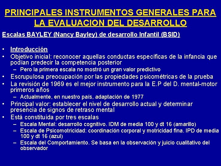 PRINCIPALES INSTRUMENTOS GENERALES PARA LA EVALUACION DEL DESARROLLO Escalas BAYLEY (Nancy Bayley) de desarrollo