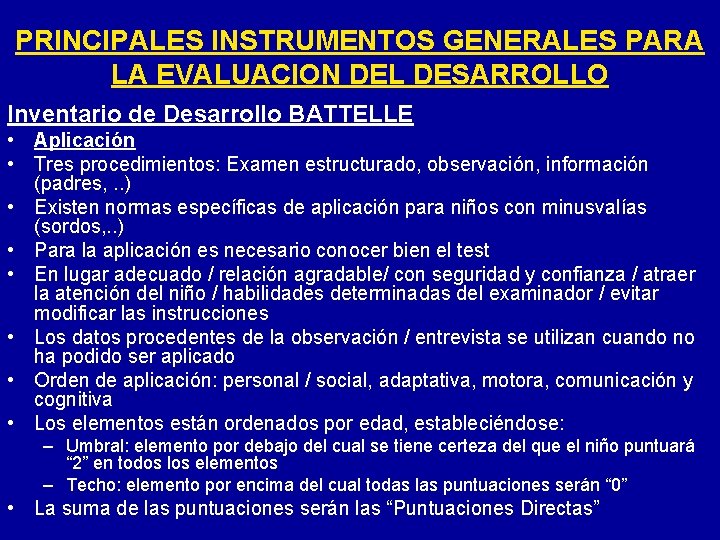 PRINCIPALES INSTRUMENTOS GENERALES PARA LA EVALUACION DEL DESARROLLO Inventario de Desarrollo BATTELLE • Aplicación