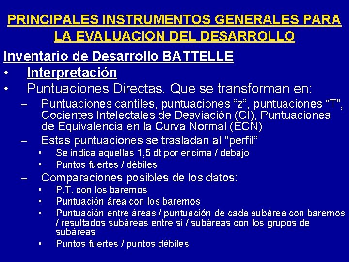 PRINCIPALES INSTRUMENTOS GENERALES PARA LA EVALUACION DEL DESARROLLO Inventario de Desarrollo BATTELLE • Interpretación