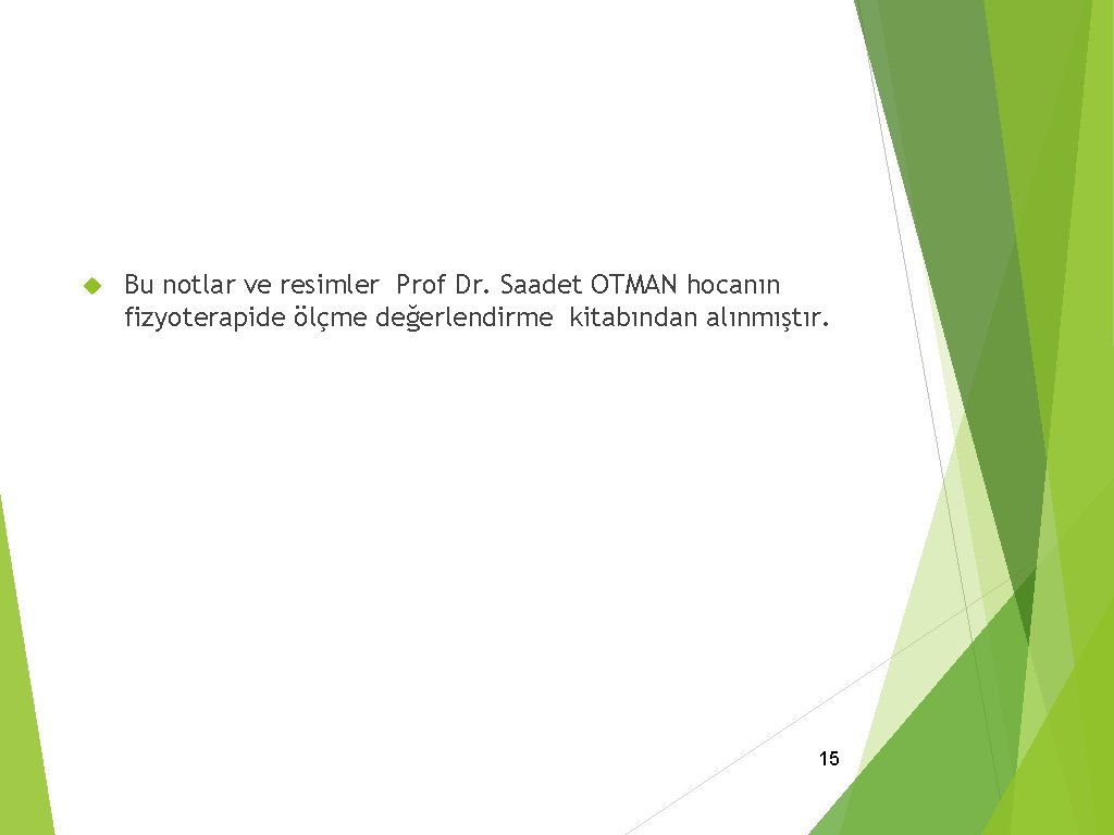  Bu notlar ve resimler Prof Dr. Saadet OTMAN hocanın fizyoterapide ölçme değerlendirme kitabından