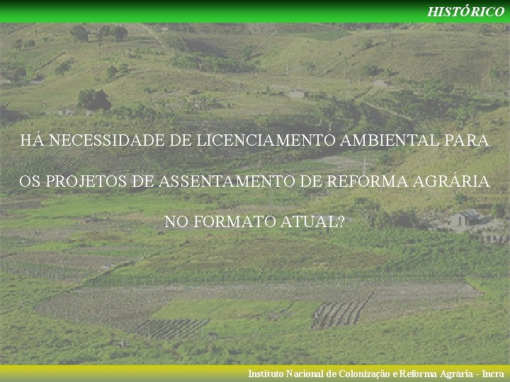 HISTÓRICO HÁ NECESSIDADE DE LICENCIAMENTO AMBIENTAL PARA OS PROJETOS DE ASSENTAMENTO DE REFORMA AGRÁRIA