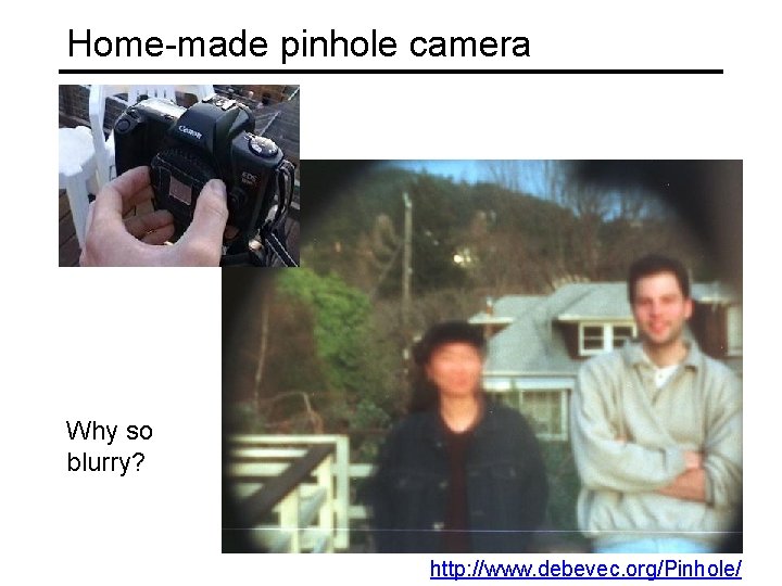 Home-made pinhole camera Why so blurry? http: //www. debevec. org/Pinhole/ 