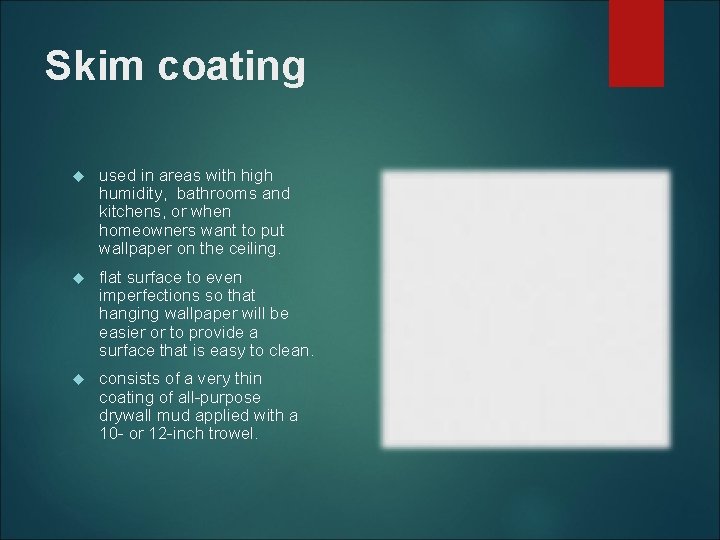 Skim coating used in areas with high humidity, bathrooms and kitchens, or when homeowners