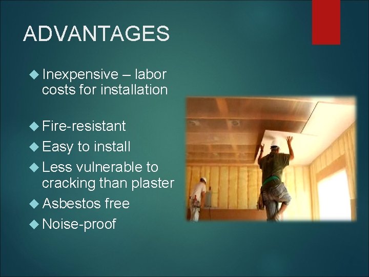 ADVANTAGES Inexpensive – labor costs for installation Fire-resistant Easy to install Less vulnerable to