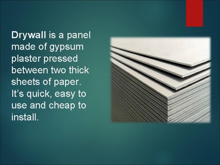 Drywall is a panel made of gypsum plaster pressed between two thick sheets of